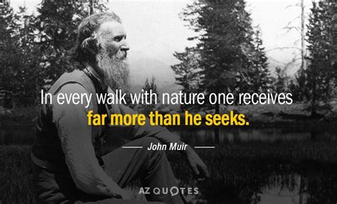 john muir quote in every walk with nature one receives far more than john muir quotes