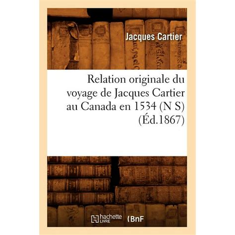 histoire relation originale du voyage de jacques cartier au canada en 1534 n s Éd 1867