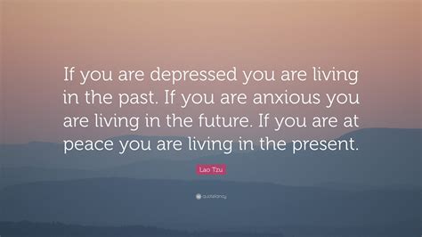 Lao Tzu Quote If You Are Depressed You Are Living In The Past If You