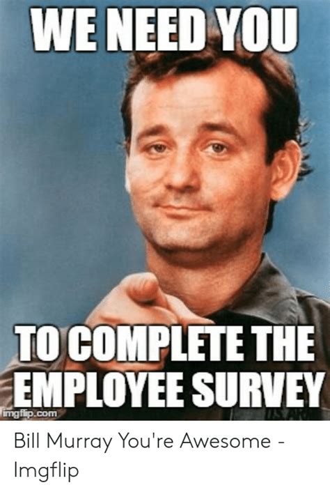 We Need You To Complete The Employee Survey Imgflipcom Bill Murray You