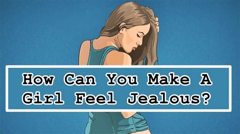 relationship tips how can you make a girl feel jealous