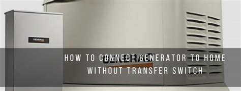 Either way, we do recommend consulting a. How to Connect Generator to Home Without Transfer Switch
