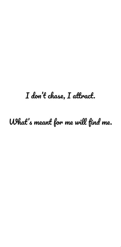 I Dont Chase I Attract Whats Meant For Me Will Find Me Quotes