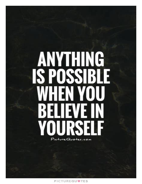 Anything Is Possible When You Believe In Yourself Picture Quotes