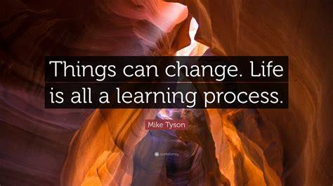 Mike Tyson Quote “things Can Change Life Is All A Learning Process”
