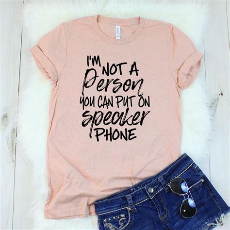 Im Not A Person You Can Put On Speaker Phone T Shirt Sassy Shirts Cute Shirt Designs Funny