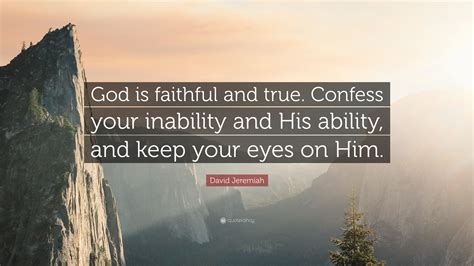 David Jeremiah Quote God Is Faithful And True Confess Your Inability