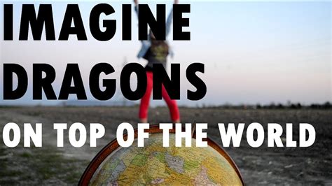 I've had the highest mountains i've had the deepest rivers you can have it all but life keeps moving. IMAGINE DRAGONS - On Top of the World LYRICS - YouTube