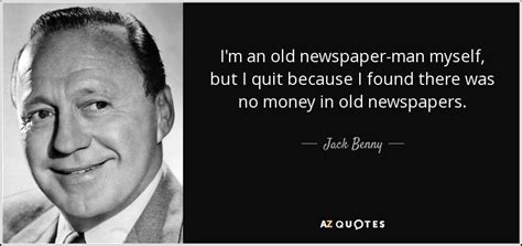 Don't forget to confirm subscription in your email. Jack Benny quote: I'm an old newspaper-man myself, but I quit because I...