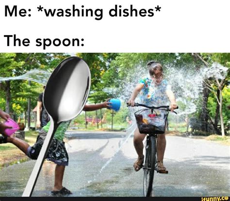 Me Washing Dishes The Spoon Ifunny