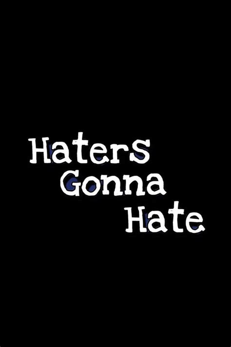 Haters Gonna Hate Haters Gonna Hate Photo 33780079 Fanpop