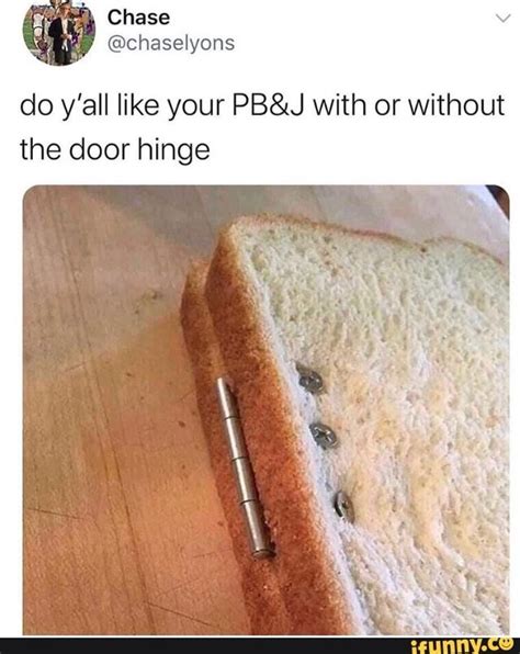 Do Yall Like Your Pbandj With Or Without The Door Hinge Ifunny