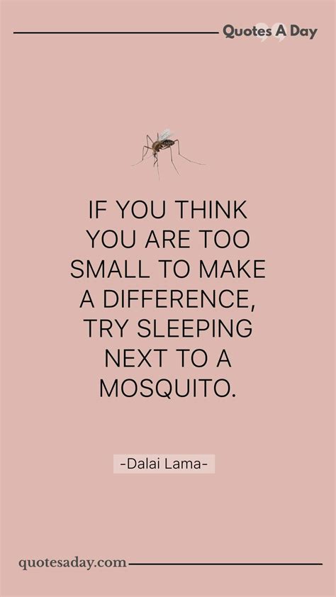 If you think you are too small to make a difference, try sleeping with a mosquito. Dalai Lama Quote | Funny inspirational quotes, Inspirational quotes, Dalai lama quotes