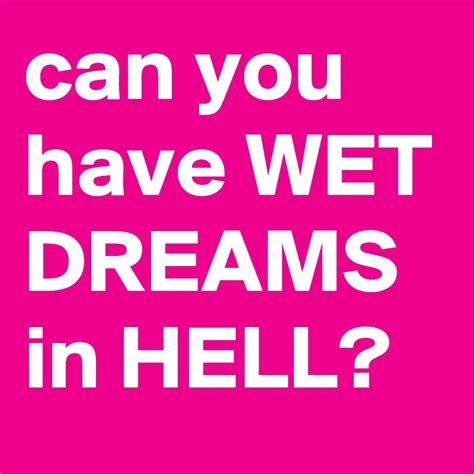Can You Have Wet Dreams In Hell Post By Krissylove On Boldomatic