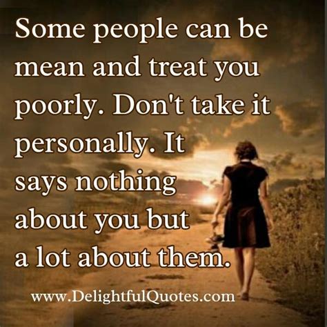 Some People Can Be Mean And Treat You Poorly Delightful Quotes