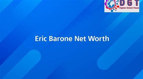 Eric Barone Net Worth Digital Global Times