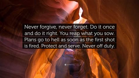 Lee Child Quote Never Forgive Never Forget Do It Once And Do It