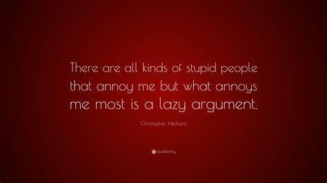 Christopher Hitchens Quote There Are All Kinds Of Stupid People That
