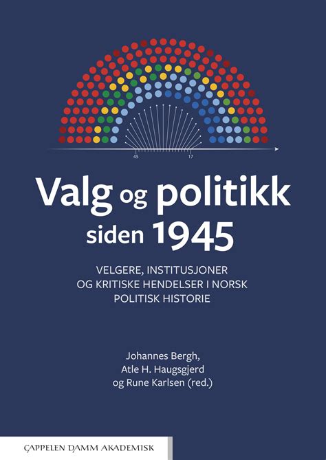 Valg Og Politikk Siden 1945 Velgere Institusjoner Og Kritiske Hendelser I Norsk Politisk