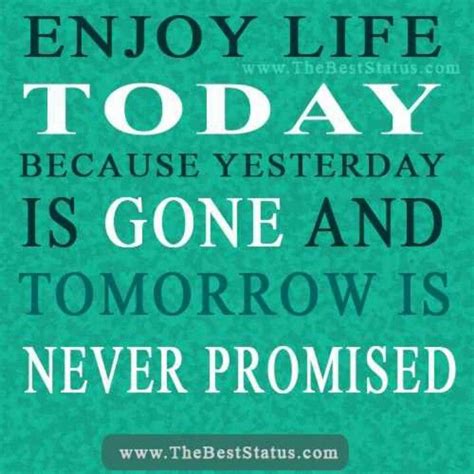 Enjoy Life Today Uplifting Quotes True Quotes Amazing Quotes Great