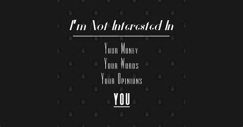 Im Not Interested In Your Money Words Opinions You Slogan White