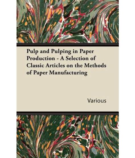 Pulp And Pulping In Paper Production A Selection Of Classic Articles