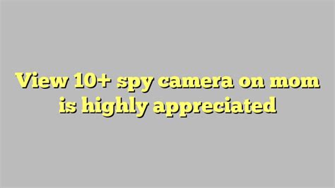 view 10 spy camera on mom is highly appreciated công lý and pháp luật