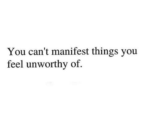 the words you can t manfrest things you feel unworthyly of