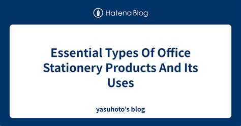 Essential Types Of Office Stationery Products And Its Uses Yasuhotos