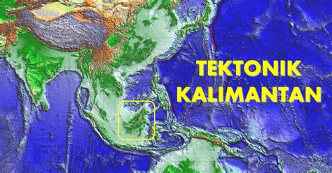Sejarah Tektonik Pulau Kalimantan