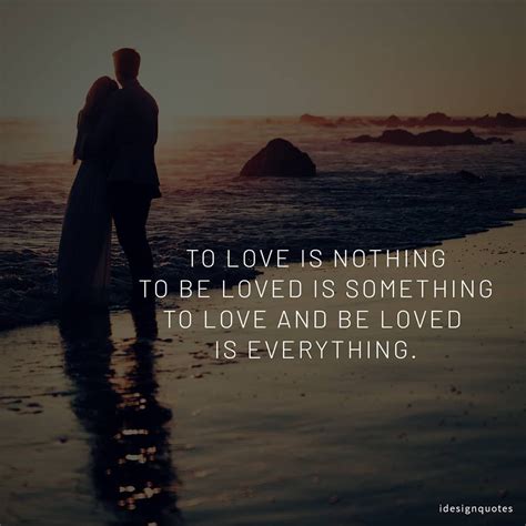 To love is nothing. To be loved is something. To love and be loved is ...