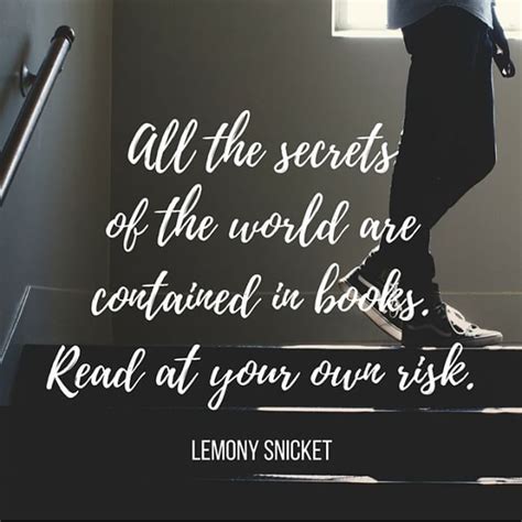 All The Secrets In The World Are Contained In Books Read At Your Own Risk Lemony Snicket