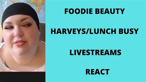 Foodie Beauty Harveys Beeze And Lunch Busy Livestream React Youtube