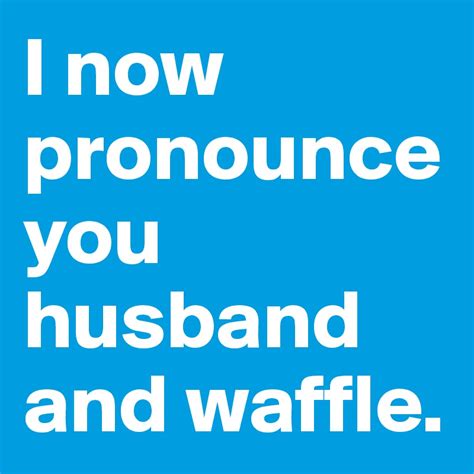 I Now Pronounce You Husband And Waffle Post By Satan On Boldomatic