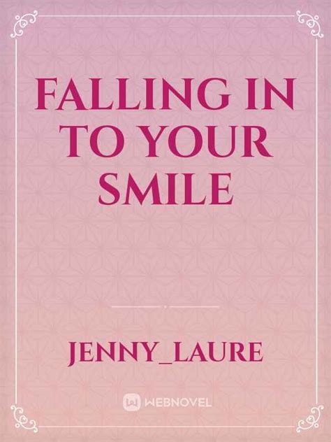 Read Falling In To Your Smile - Jenny_laure - Webnovel