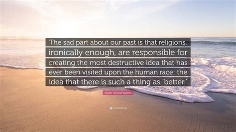 Neale Donald Walsch Quote The Sad Part About Our Past Is That