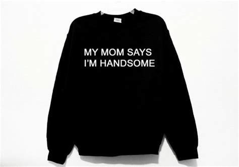 items similar to my mom says i m handsome graphic print unisex crewneck sweatshirt jumper tumblr