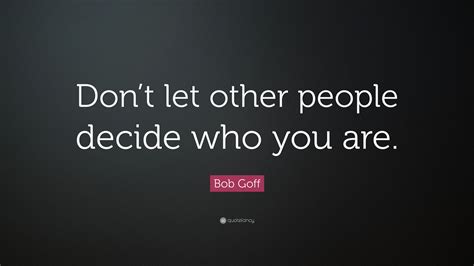 Bob Goff Quote “dont Let Other People Decide Who You Are”