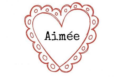 Aimee Is Of Old French Origin And Means Beloved In French The Verb
