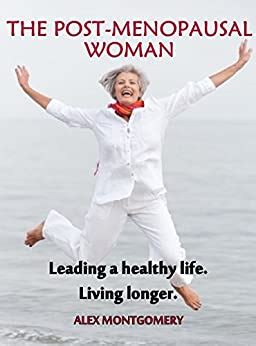 The Post Menopausal Woman Leading A Healthy Life Living Longer Menopause Book EBook