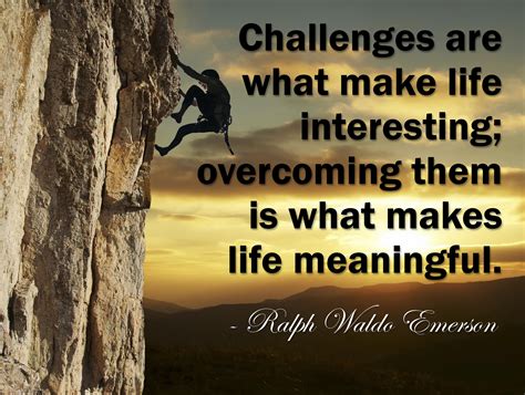 Challenges Are What Make Life Interesting Overcoming Them Is What