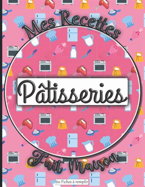 Buy Mes Recettes Fait Maison Pâtisseries 60 Fiches à Remplir Livre