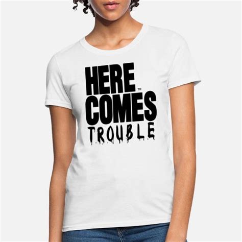 Here Comes Trouble Womens T Shirt Spreadshirt