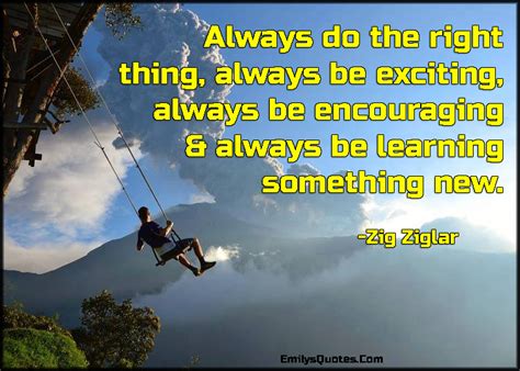 Always Do The Right Thing Always Be Exciting Always Be Encouraging