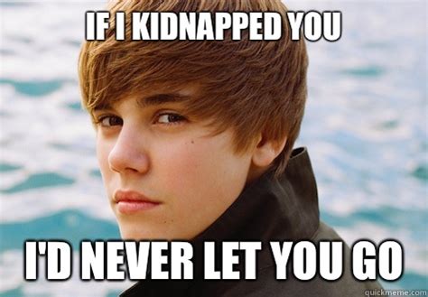 If I Kidnapped You Id Never Let You Go Overly Attached Justin Bieber