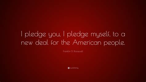 Franklin D Roosevelt Quote I Pledge You I Pledge Myself To A New