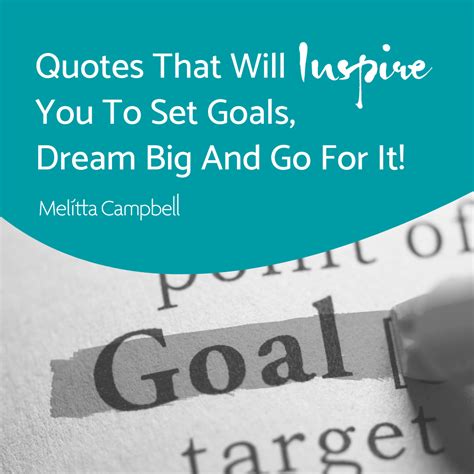 Quotes That Will Inspire You To Set Goals Dream Big And Go For It