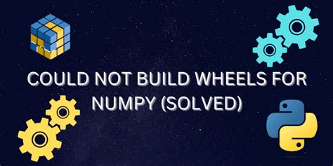 Could Not Build Wheels For Numpy Solved AskPython