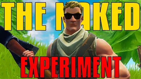 The Naked Experiment Fortnite Youtube