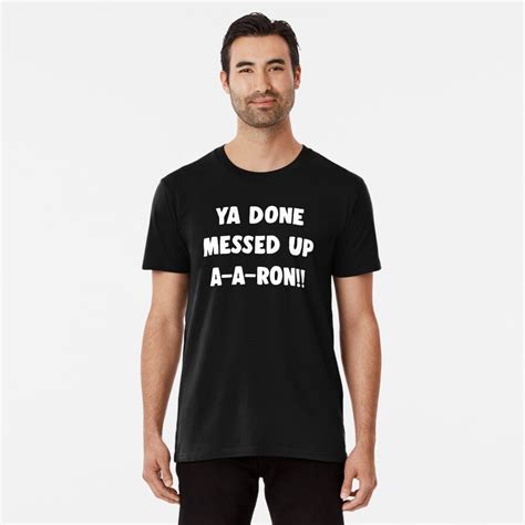 Ya Done Messed Up A A Ron T Shirt By Mark5ky Redbubble